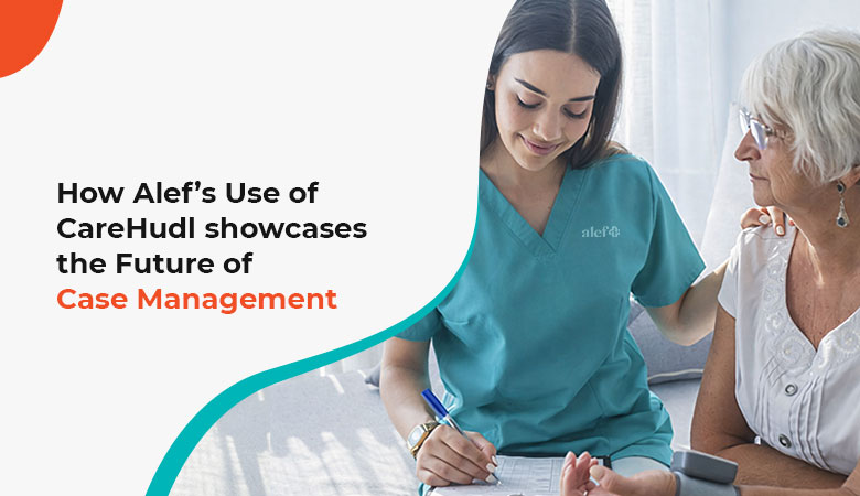 Alef’s Use of CareHudl Showcases the Future of Case Management